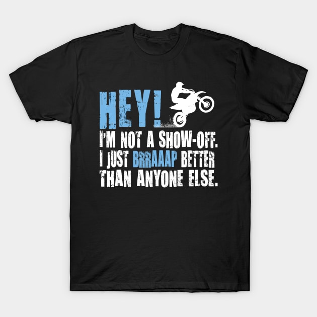 HEY! I'M NOT A SHOW-OFF. I JUST BRRAAP BETTER THAN ANYONE ELSE. T-Shirt by OffRoadStyles